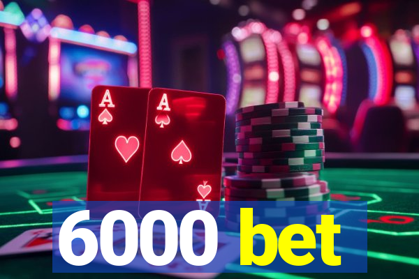 6000 bet